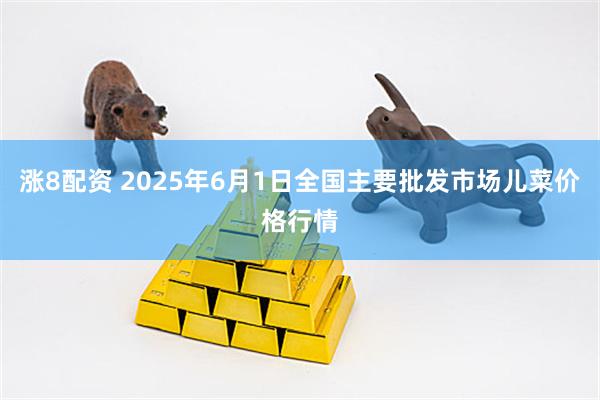 涨8配资 2025年6月1日全国主要批发市场儿菜价格行情